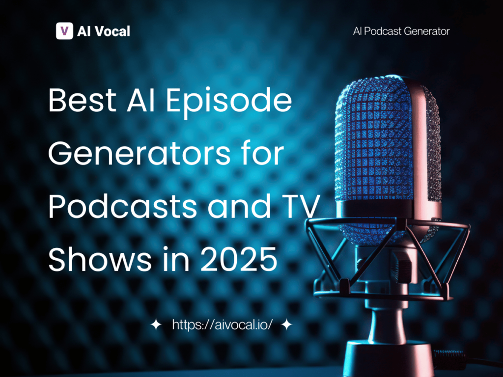Best AI Episode Generators for Podcasts and TV Shows in 2025